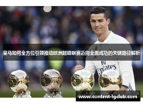 皇马如何全方位引领推动欧洲超级联赛迈向全面成功的关键路径解析