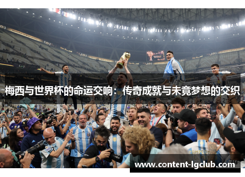 梅西与世界杯的命运交响：传奇成就与未竟梦想的交织