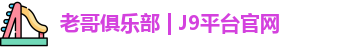 老哥俱乐部 | J9平台官网